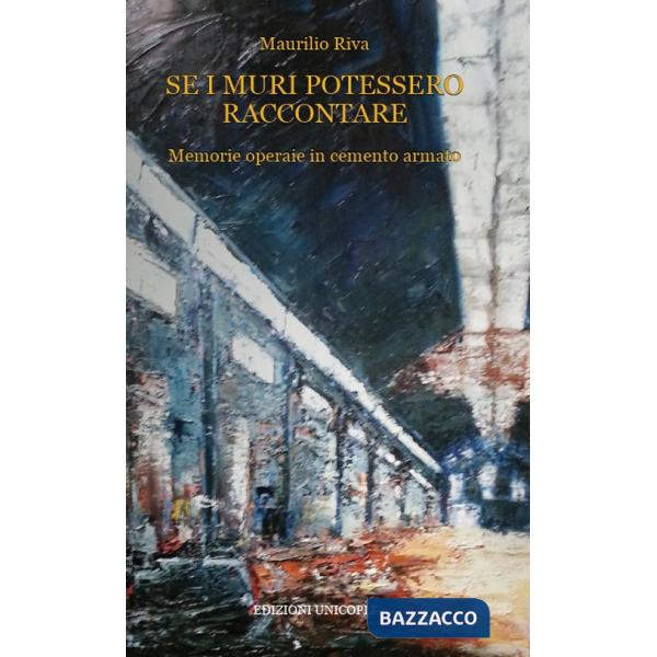 Se i muri potessero raccontare. Memorie operaie in cemento armato
