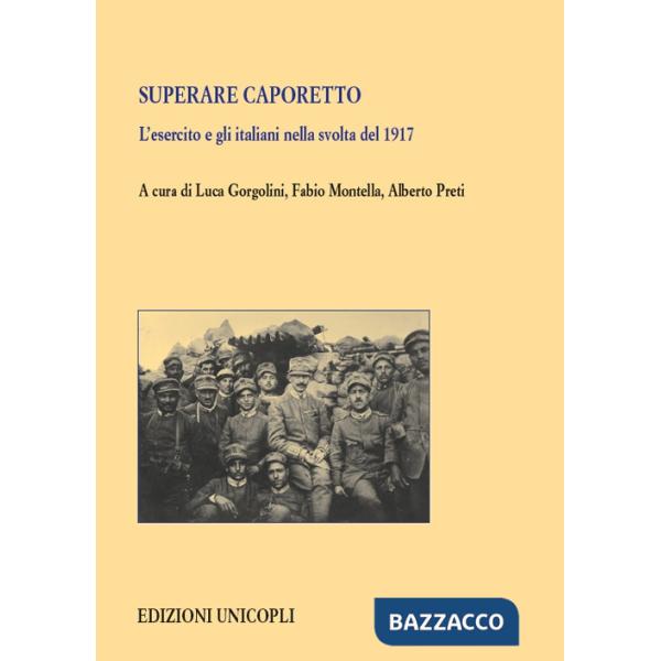 Superare Caporetto. L'esercito e gli italiani nella svolta del 1917