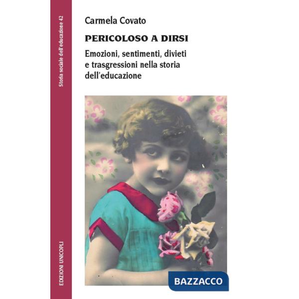 Pericoloso a dirsi. Emozioni, sentimenti, divieti e trasgressioni nella storia dell'educazione