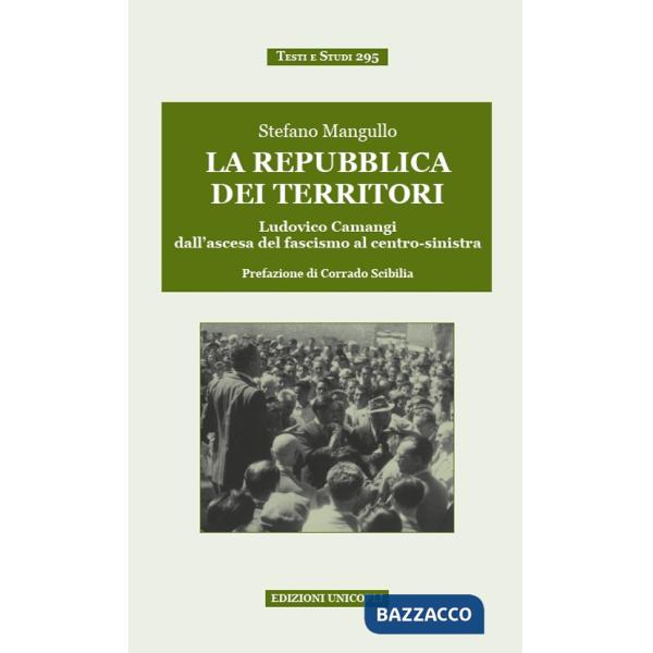 Repubblica dei territori. Ludovico Camangi dall'ascesa del fascismo al centro-sinistra (La)