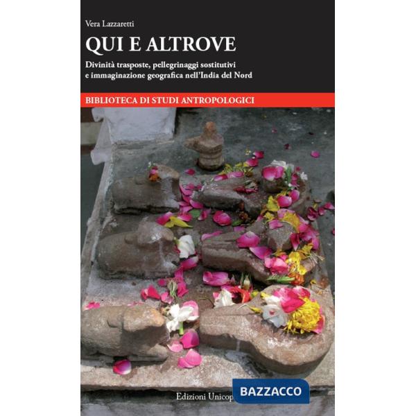 Qui e altrove. Divinità trasposte, pellegrinaggi sostitutivi e immaginazione geografi ca nell'India del Nord