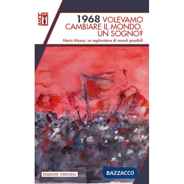 1968 volevamo cambiare il mondo. Un sogno? Mario Mosca, un esploratore di mondi possibili