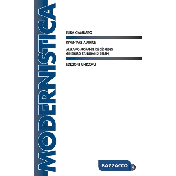 Diventare autrice. Aleramo Morante de Céspedes Ginzburg Zangrandi Sereni