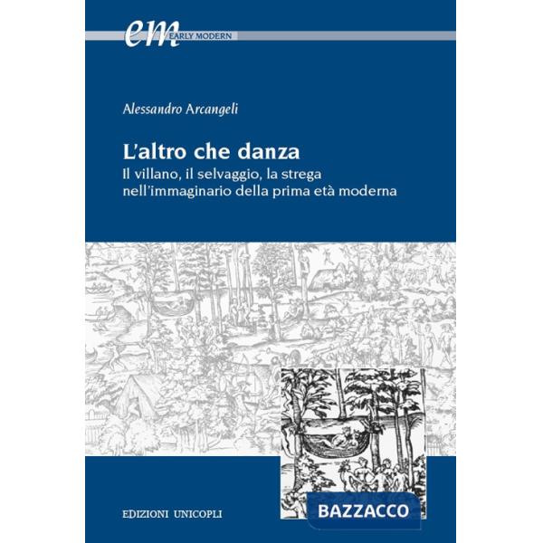 Altro che danza. Il villano, il selvaggio, la strega nell'immaginario della prima età moderna (L')