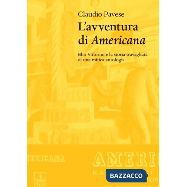 Avventura di «Americana». Elio Vittorini e la storia travagliata di una mitica antologia (L')