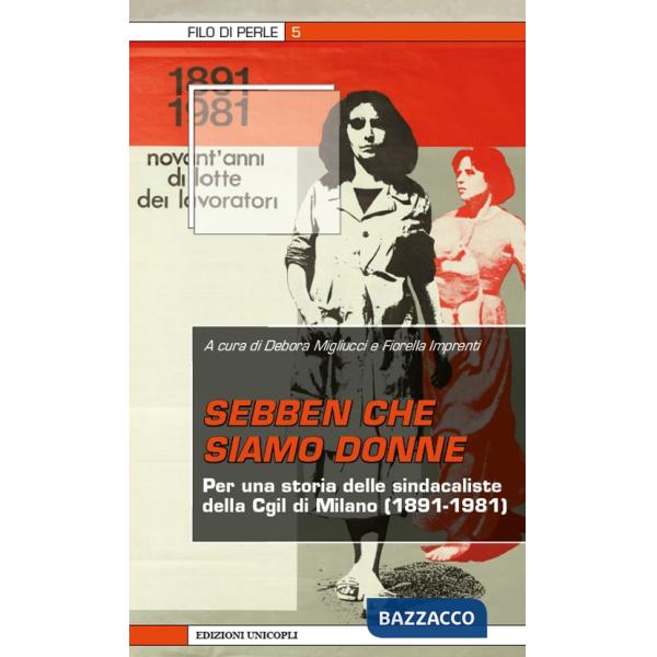 Sebben che siamo donne. Per una storia delle sindacaliste della Cgil di Milano (1891-1981)