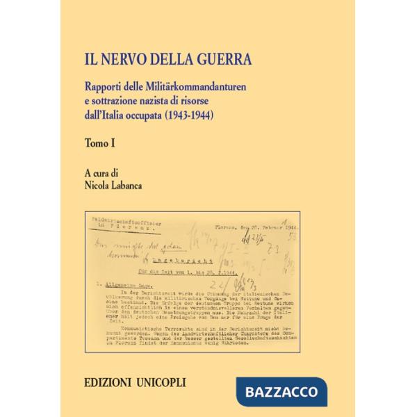 Nervo della guerra. Rapporti delle Militärkommandanturen e sottrazione nazista di risorse dall'Italia occupata (1943-1944) (Il).