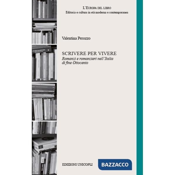 Scrivere per vivere. Romanzi e romanzieri nell'Italia di fine Ottocento