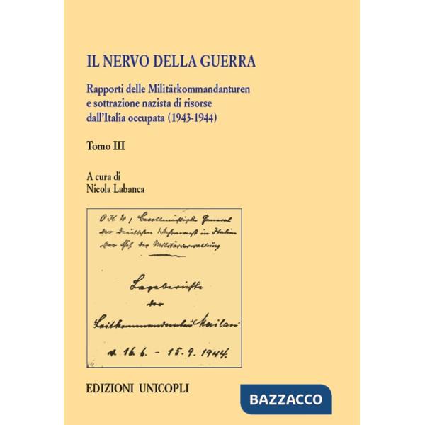 Nervo della guerra. Rapporti delle Militärkommandanturen e sottrazione nazista di risorse dall'Italia occupata (1943-1944) (Il).