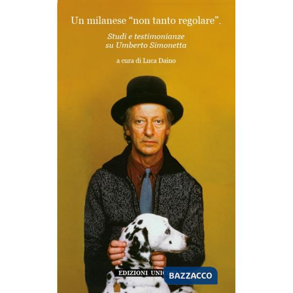 Milanese «non tanto regolare». Studi e testimonianze su Umberto Simonetta (Un)