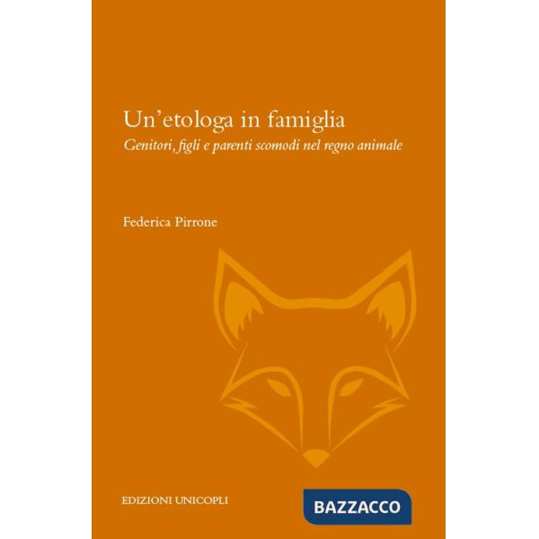 Etologa in famiglia. Genitori, figli e parenti scomodi nel regno animale (Un')