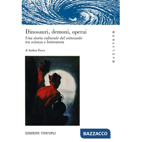 Dinosauri, demoni, operai. Una storia culturale del sottosuolo tra scienza e letteratura