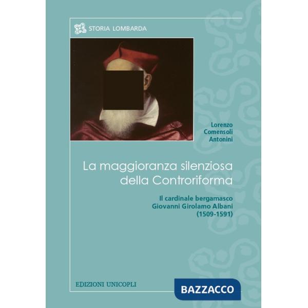 Maggioranza silenziosa della Controriforma. Il cardinale bergamasco Giovanni Girolamo Albani (1509-1591) (La)