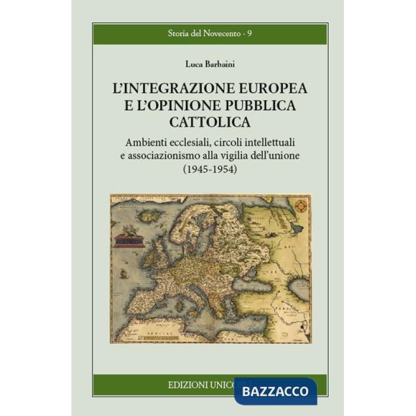 Integrazione europea e l'opinione pubblica cattolica. Ambienti ecclesiali, circoli intellettuali e associazionismo alla vigilia 