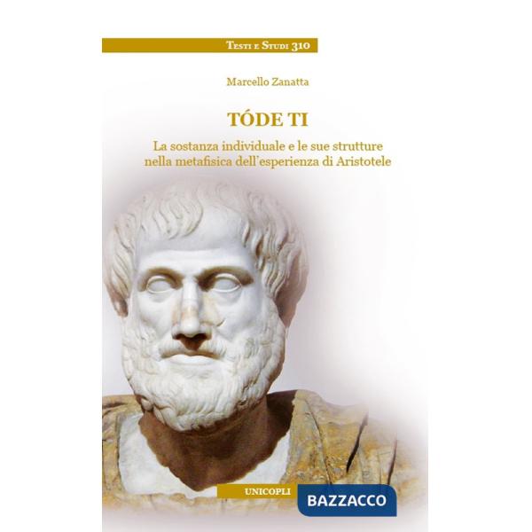 Tóde ti. La sostanza individuale e le sue strutture nella metafisica dell'esperienza di Aristotele