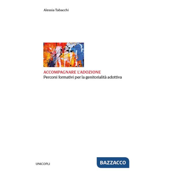 Accompagnare l'adozione. Percorsi formativi per la genitorialità adottiva