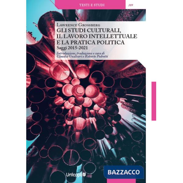 Studi culturali, il lavoro intellettuale e la pratica politica. Saggi 2015-2021 (Gli)