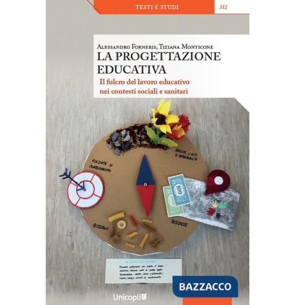 Progettazione educativa. Il fulcro del lavoro educativo nei contesti sociali e sanitari (La)