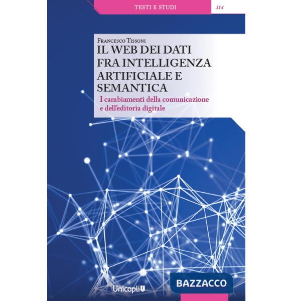 Web dei dati fra intelligenza artificiale e semantica. I cambiamenti della comunicazione e dell'editoria digitale (Il)