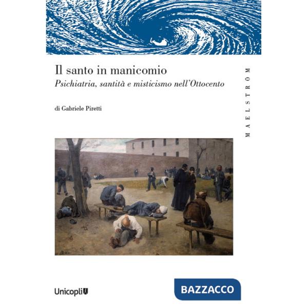 Santo manicomio. Psichiatria, santità e misticismo nell'Ottocento (Il)
