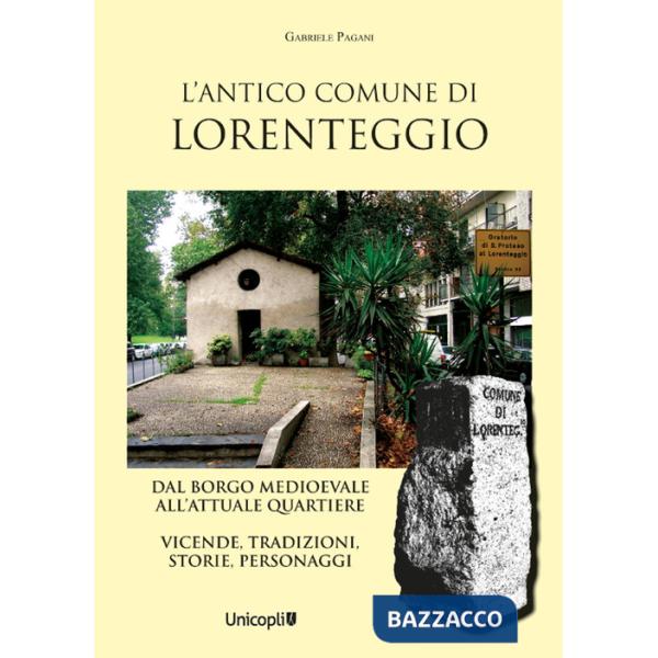 Antico comune di Lorenteggio. Dal borgo medioevale all'attuale quartiere. Vicende, tradizioni, storie, personaggi (L')