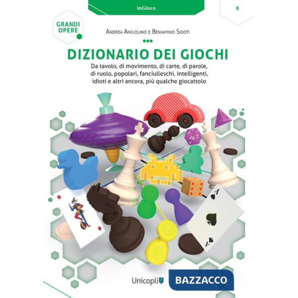 Dizionario dei giochi. Da tavolo, di movimento, di carte, di parole, di ruolo, popolari, fanciulleschi, intelligenti, idioti e a