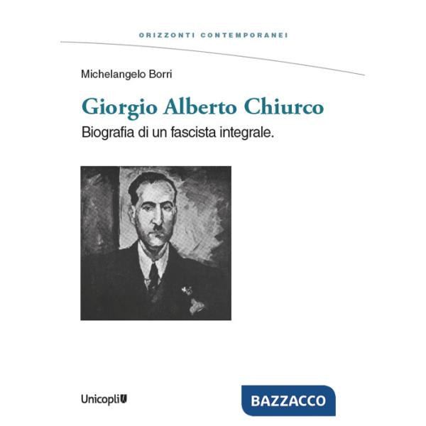 Giorgio Alberto Chiurco. Biografia di un fascista integrale
