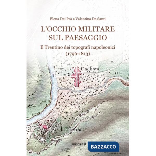 Occhio militare sul paesaggio. Il Trentino dei topografi napoleonici (1796-1813) (L')