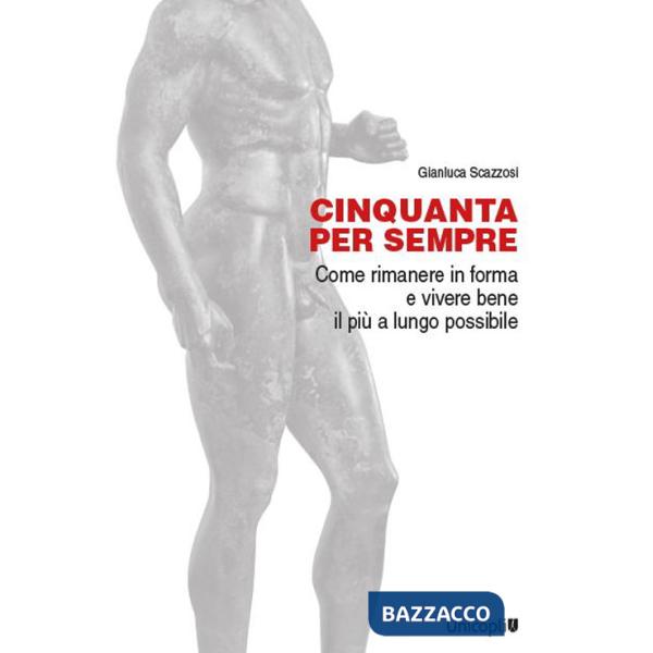 Cinquanta per sempre. Come rimanere in forma e vivere bene il più a lungo possibile