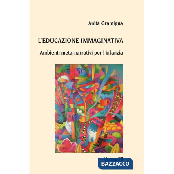 Educazione immaginativa. Ambienti meta-narrativi per l'infanzia (L')