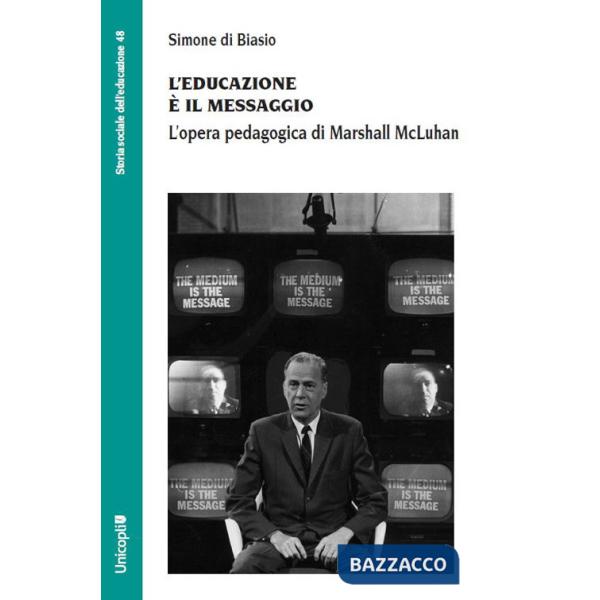 Educazione è il messaggio. L'opera pedagogica di Marshall McLuhan (L')