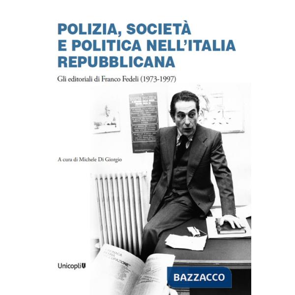 Polizia, società e politica nell'Italia repubblicana. Gli editoriali di Franco Fedeli (1973-1997)