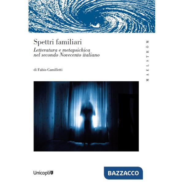 Spettri familiari. Letteratura e metapsichica nel secondo Novecento italiano