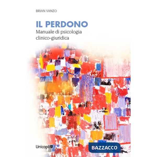 Perdono. Manuale di psicologia clinico-giuridica (Il)