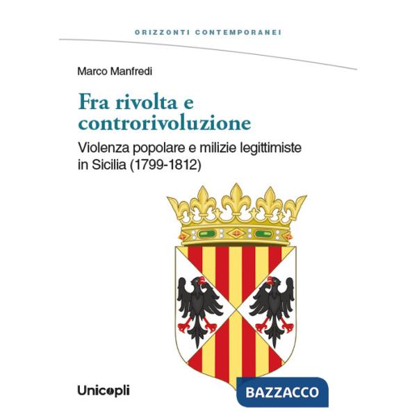 Fra rivolta e controrivoluzione. Violenza popolare e milizie legittimiste in Sicilia (1799-1812)