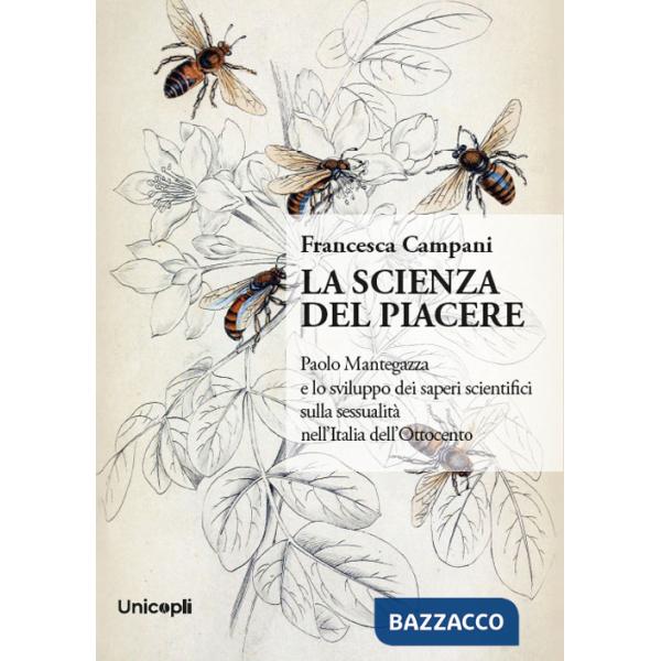 Scienza del piacere. Paolo Mantegazza e lo sviluppo dei saperi scientifici sulla sessualità nell'Italia dell'Ottocento (La)