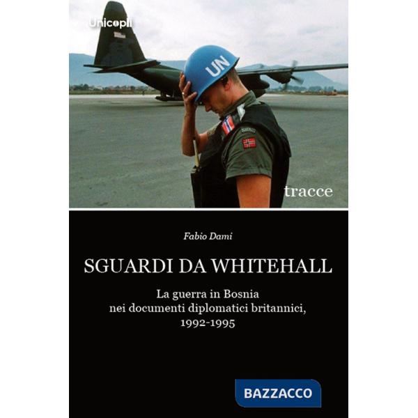 Sguardi da Whitehall. La guerra in Bosnia nei documenti diplomatici britannici, 1992-1995