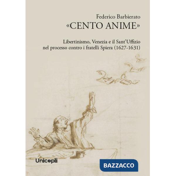 «Cento anime». Libertinismo, Venezia e il Sant'Uffizio nel processo contro i fratelli Spiera (1627-1631)
