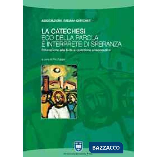 Catechesi: eco della parola e interprete di speranza. Educazione alla fede e questione ermeneutica (La)