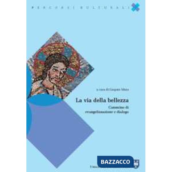 Via della bellezza. Cammino di evangelizzazione e dialogo (La)