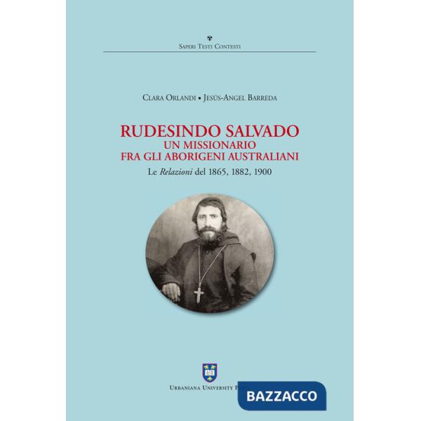 Rudesindo Salvado. Un missionario fra gli aborigeni australiani. Le relazioni del 1865, 1882, 1900