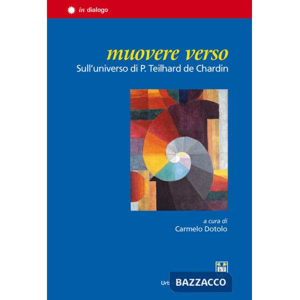 Muovere verso. Sull'universo di P. Teilhard de Chardin
