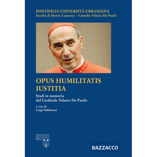 Opus Humilitatis Iustitia. Studi in memoria del Cardinale Velasio De Paolis. Ediz. multilingue. Vol. 1