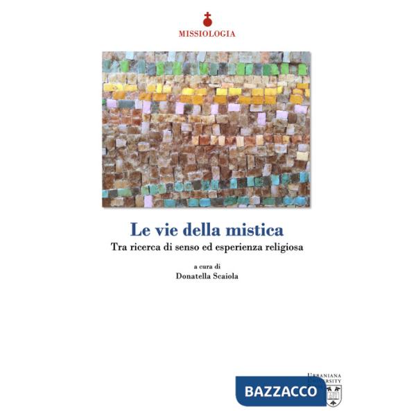 Vie della mistica. Tra ricerca di senso ed esperienza religiosa (Le)