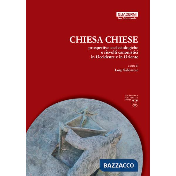 Chiesa, chiese. Prospettive ecclesiologiche e risvolti canonistici in Occidente e in Oriente