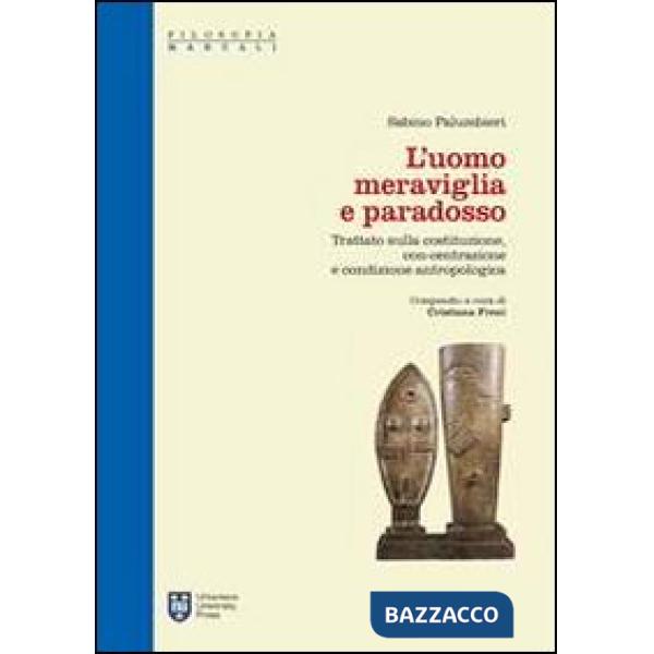 Uomo meraviglia e paradosso. Trattato sulla Costituzione, con-centrazione e condizione antropologica (L')