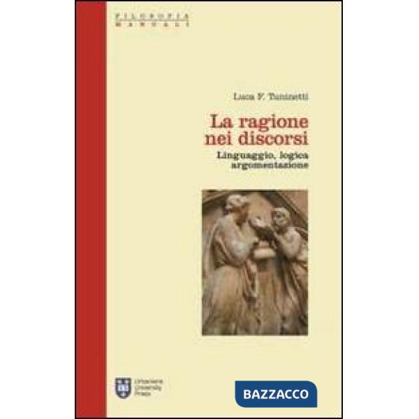 Ragione nei discorsi. Linguaggio, logica, argomentazione (La)