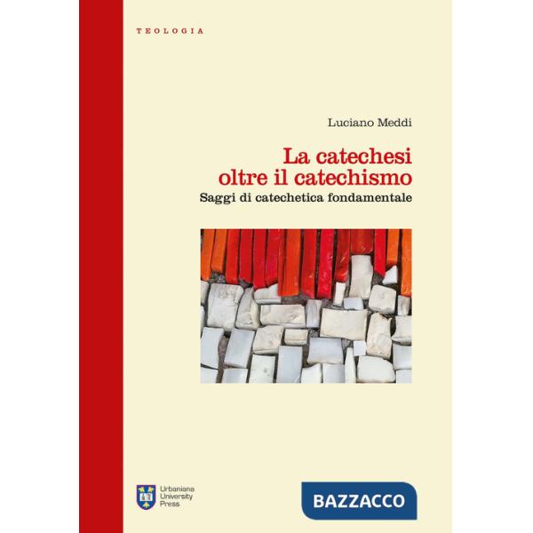 Catechesi oltre il catechismo. Saggi di catechetica fondamentale (La)