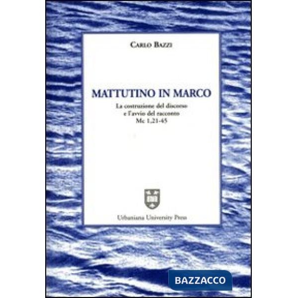 Mattutino in Marco. La costruzione del discorso e l'avvio del racconto (Mc. 1, 21-45)