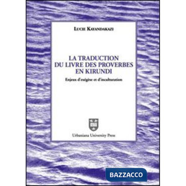 Traduction du livre des proverbes en kirundi. Enjeux d'exégèse et d'inculturation (La)